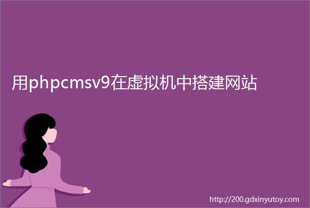 用phpcmsv9在虚拟机中搭建网站